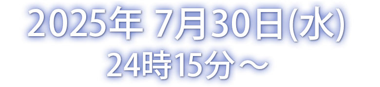 ２０２５年７月３０日（水）２４時１５分～２４時４５分