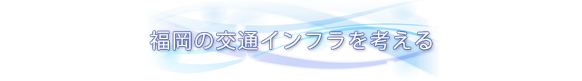 福岡の交通インフラを考える